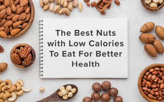 The Best Nuts with Low Calories To Eat For Better Health