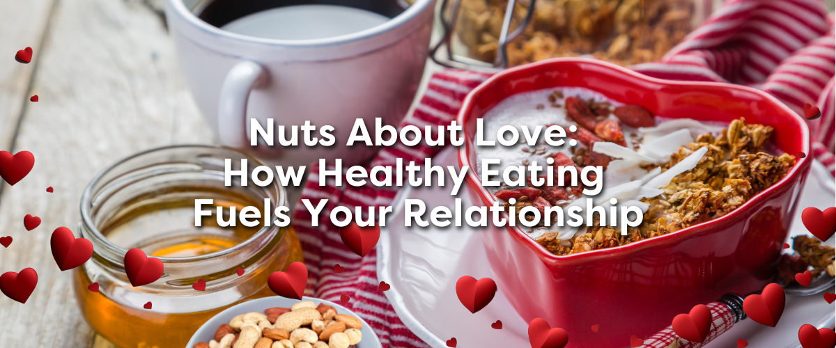 Nuts About Love: How Healthy Eating Fuels Your Relationship