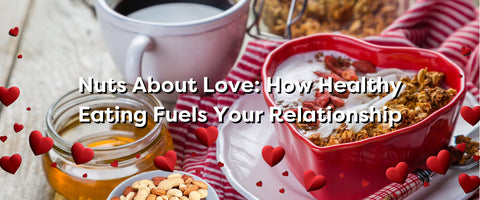 Nuts About Love: How Healthy Eating Fuels Your Relationship