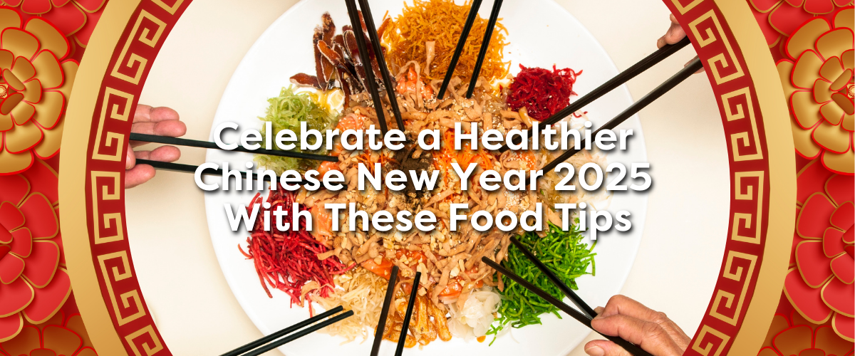 Celebrate a Healthier Chinese New Year 2025 with These Food Tips