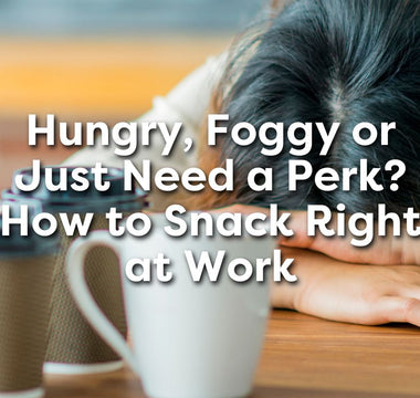 Hungry, Foggy or Just Need a Perk? How to Snack Right at Work