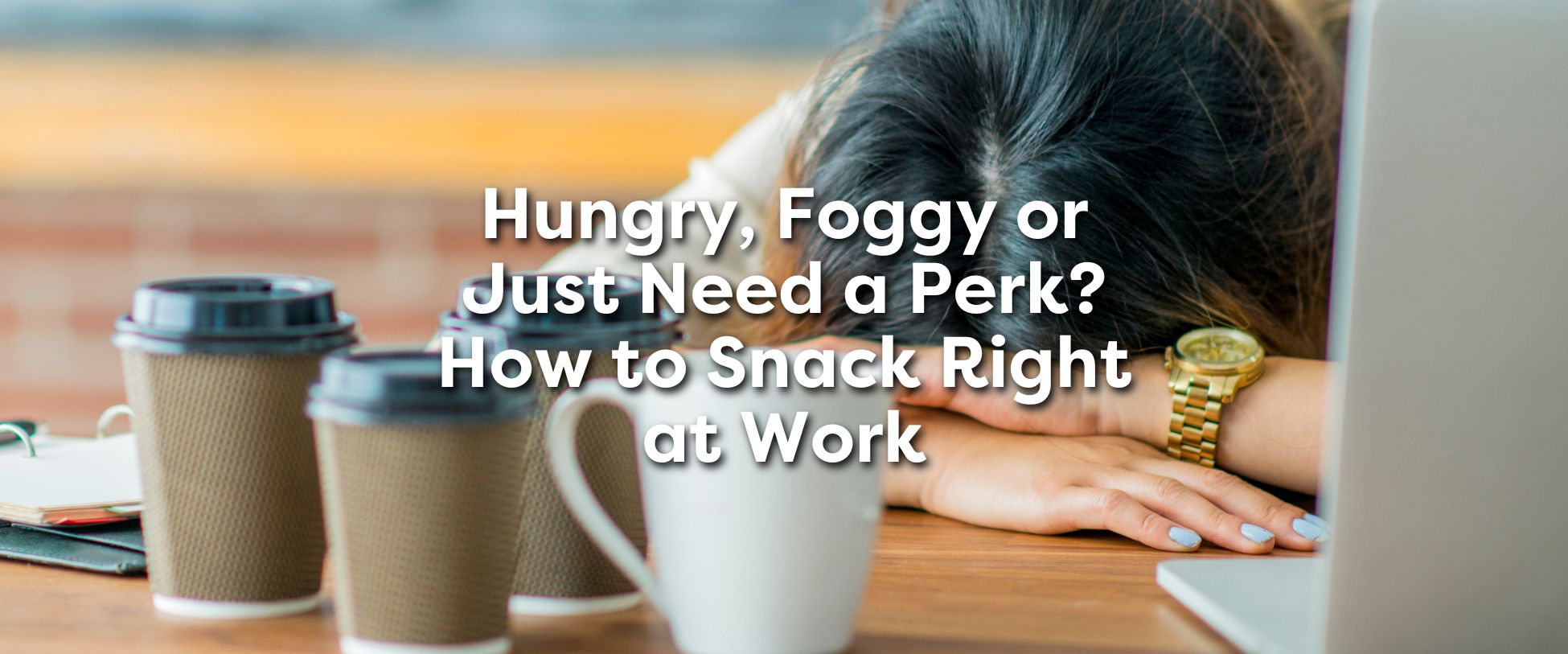 Hungry, Foggy or Just Need a Perk? How to Snack Right at Work