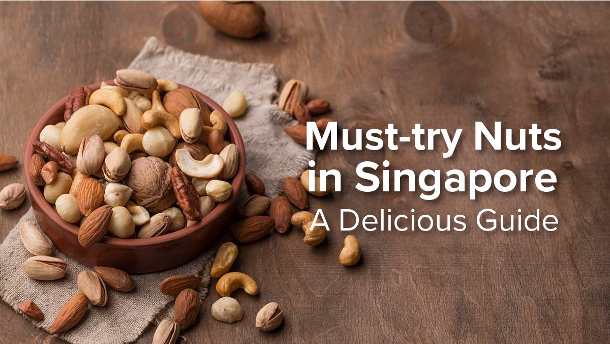 Must-Try Nuts in Singapore: A Delicious Guide – Camel Nuts