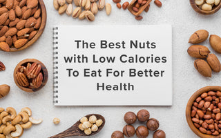 The Best Nuts with Low Calories To Eat For Better Health