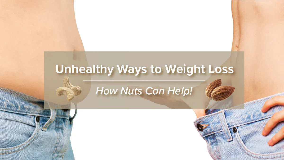 Unhealthy ways to weight loss and how nuts can help!